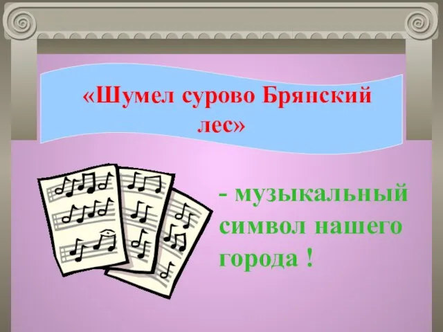 «Шумел сурово Брянский лес» - музыкальный символ нашего города !