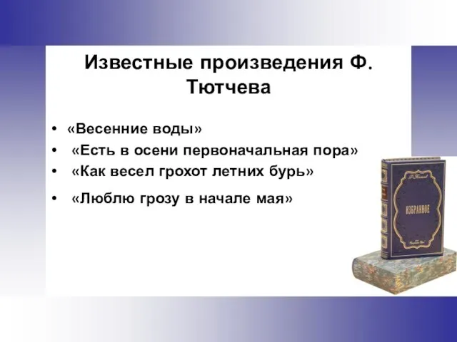 Известные произведения Ф.Тютчева «Весенние воды» «Есть в осени первоначальная пора» «Как весел