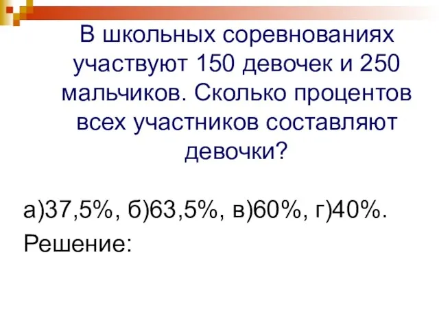 В школьных соревнованиях участвуют 150 девочек и 250 мальчиков. Сколько процентов всех