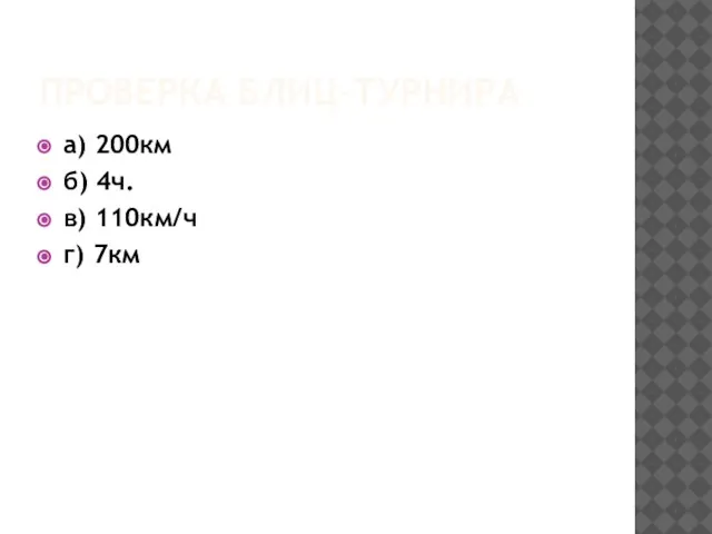 Проверка блиц-турнира а) 200км б) 4ч. в) 110км/ч г) 7км