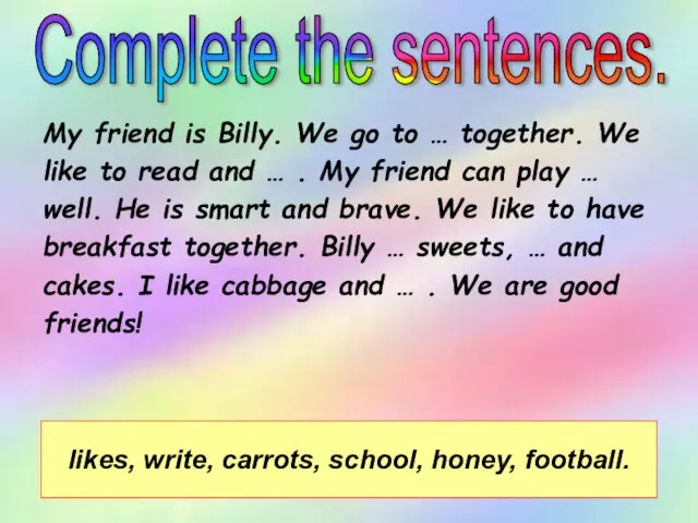 My friend is Billy. We go to … together. We like to