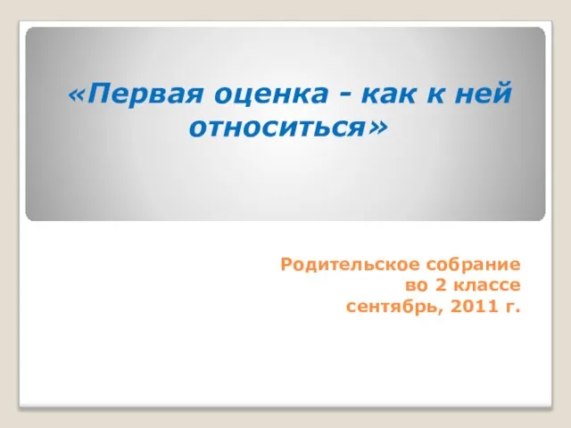 Родительское собрание во 2 классе сентябрь, 2011 г. «Первая оценка - как к ней относиться»