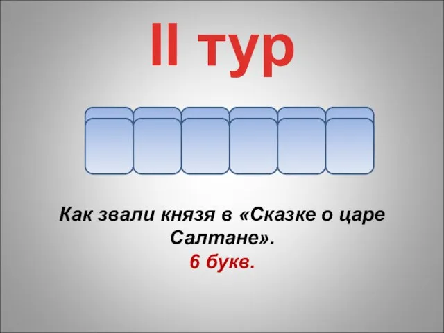 г Как звали князя в «Сказке о царе Салтане». 6 букв. II