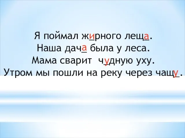 Я поймал ж_рного лещ_. Наша дач_ была у леса. Мама сварит ч_дную