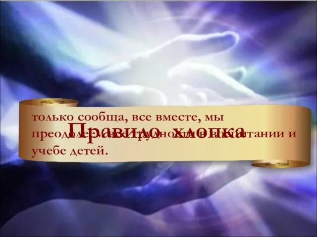 Правило хлопка только сообща, все вместе, мы преодолеем все трудности в воспитании и учебе детей.