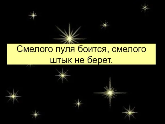 Смелого пуля боится, смелого штык не берет. Смелого пуля боится, смелого штык не берет.