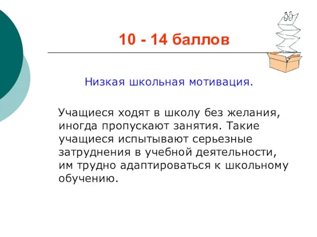 10 - 14 баллов Низкая школьная мотивация. Учащиеся ходят в школу без