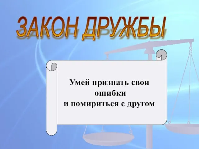 ЗАКОН ДРУЖБЫ Умей признать свои ошибки и помириться с другом