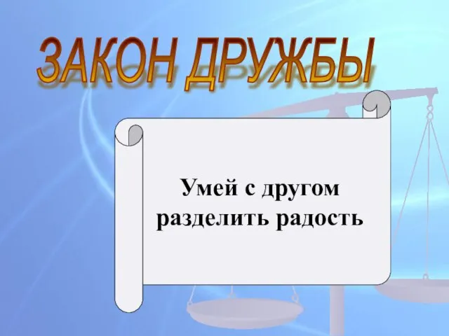 ЗАКОН ДРУЖБЫ Умей с другом разделить радость