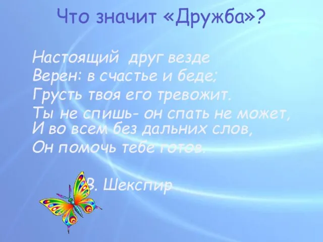 Что значит «Дружба»? Настоящий друг везде Верен: в счастье и беде; Грусть