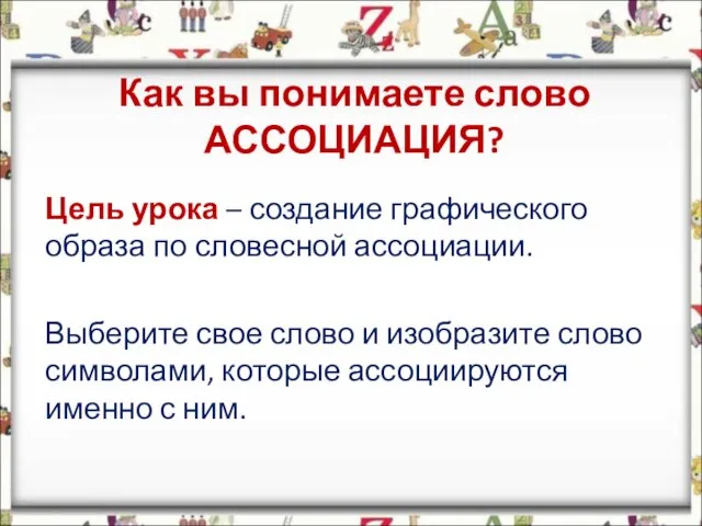 Как вы понимаете слово АССОЦИАЦИЯ? Цель урока – создание графического образа по