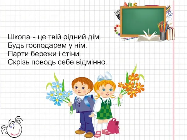 Школа - це твій рідний дім. Будь господарем у нім. Парти бережи