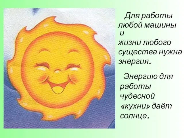 Для работы любой машины и жизни любого существа нужна энергия. Энергию для