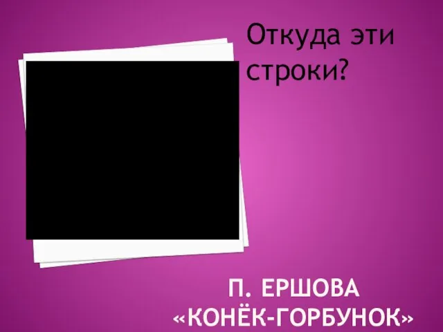 П. Ершова «Конёк-горбунок» Откуда эти строки?