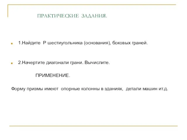 ПРАКТИЧЕСКИЕ ЗАДАНИЯ. 1.Найдите Р шестиугольника (основания), боковых граней. 2.Начертите диагонали грани. Вычислите.