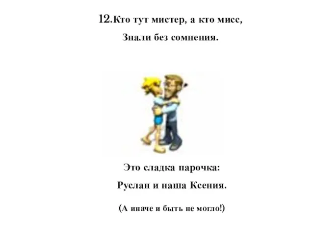 12.Кто тут мистер, а кто мисс, Знали без сомнения. Это сладка парочка: