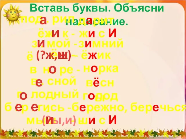 Вставь буквы. Объясни написание. под . рил - дарит ёж . к