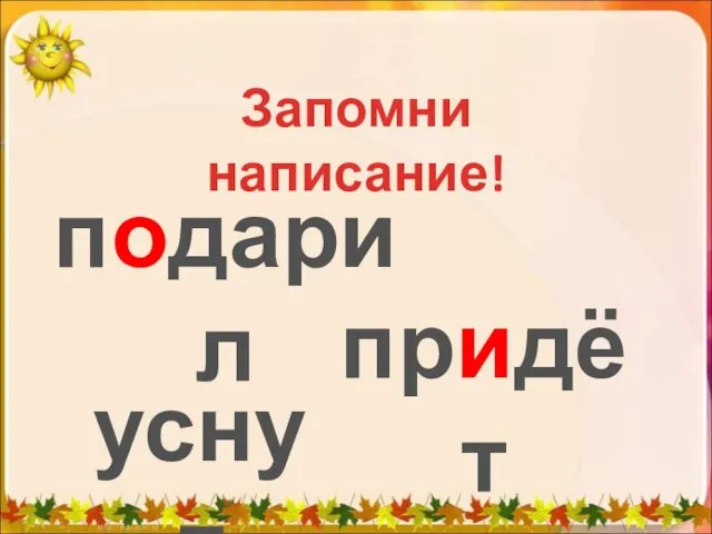 Запомни написание! подарил придёт уснул