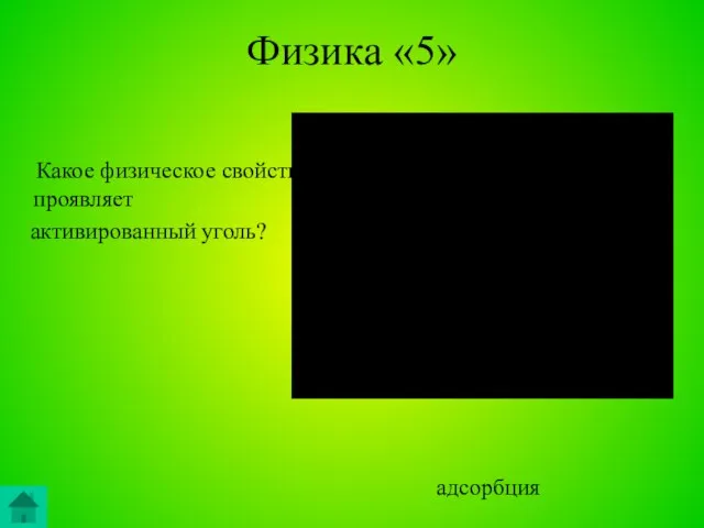 Физика «5» Какое физическое свойство проявляет активированный уголь? адсорбция