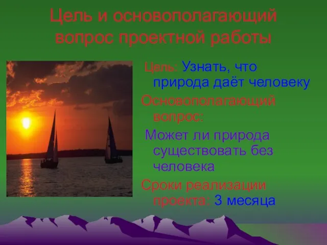 Цель и основополагающий вопрос проектной работы Цель: Узнать, что природа даёт человеку