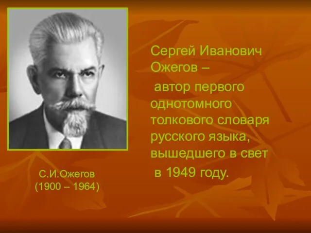 Сергей Иванович Ожегов – автор первого однотомного толкового словаря русского языка, вышедшего