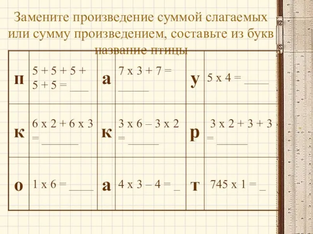 Замените произведение суммой слагаемых или сумму произведением, составьте из букв название птицы