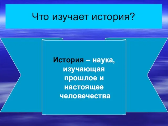 Что изучает история? История – наука, изучающая прошлое и настоящее человечества