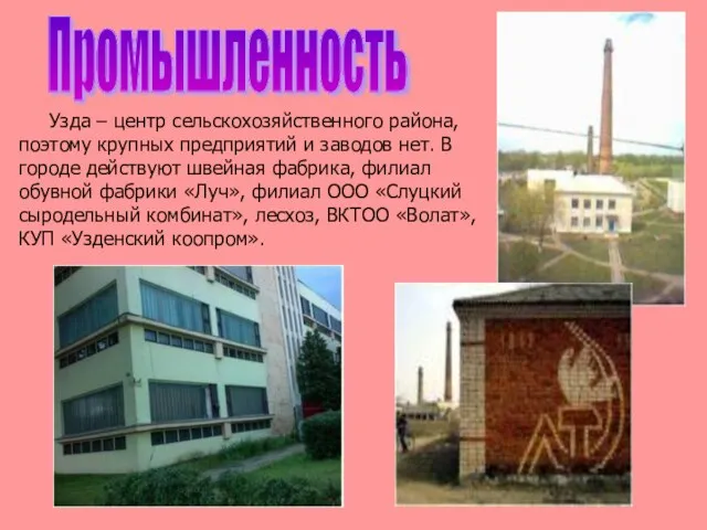 Промышленность Узда – центр сельскохозяйственного района, поэтому крупных предприятий и заводов нет.