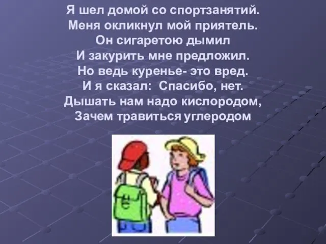 Я шел домой со спортзанятий. Меня окликнул мой приятель. Он сигаретою дымил