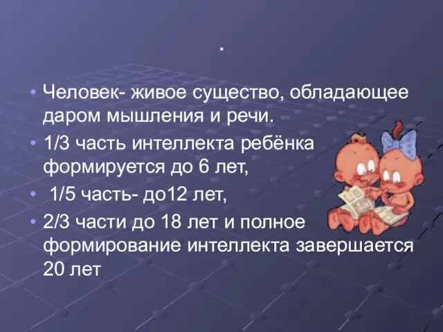 . Человек- живое существо, обладающее даром мышления и речи. 1/3 часть интеллекта