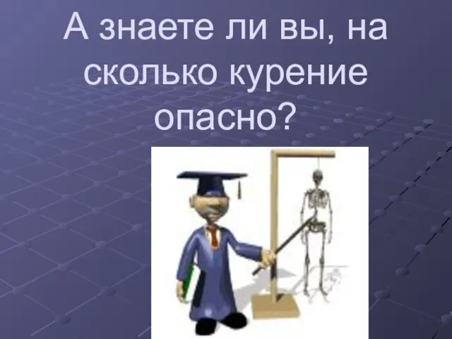 А знаете ли вы, на сколько курение опасно?