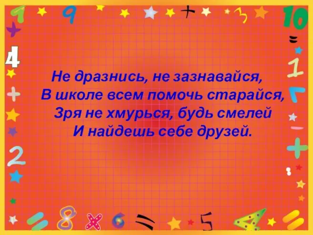 Не дразнись, не зазнавайся, В школе всем помочь старайся, Зря не хмурься,