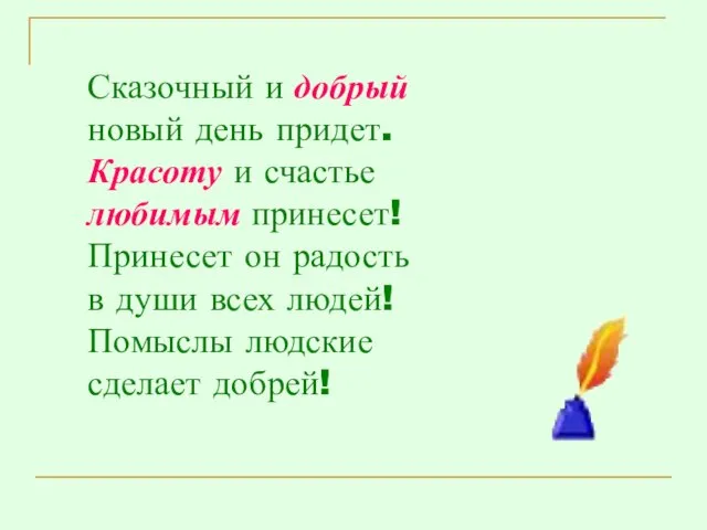 Сказочный и добрый новый день придет. Красоту и счастье любимым принесет! Принесет