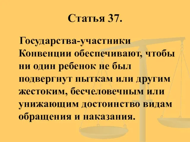 Статья 37. Государства-участники Конвенции обеспечивают, чтобы ни один ребенок не был подвергнут