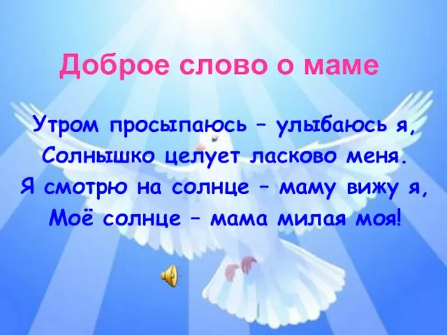 Доброе слово о маме Утром просыпаюсь – улыбаюсь я, Солнышко целует ласково