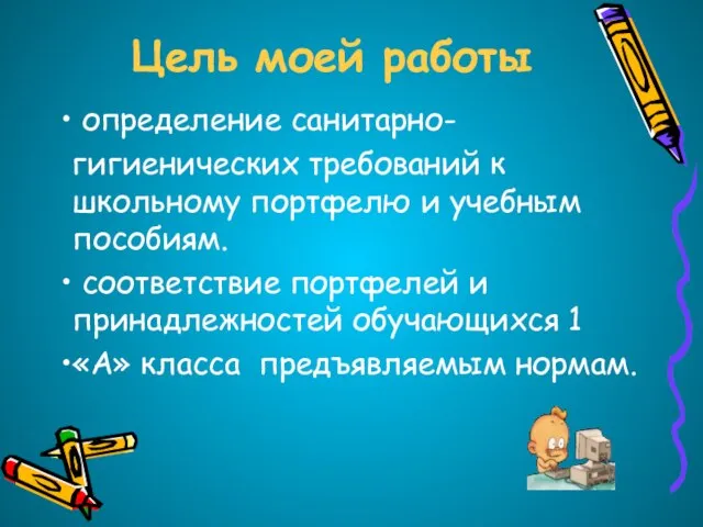 Цель моей работы определение санитарно- гигиенических требований к школьному портфелю и учебным