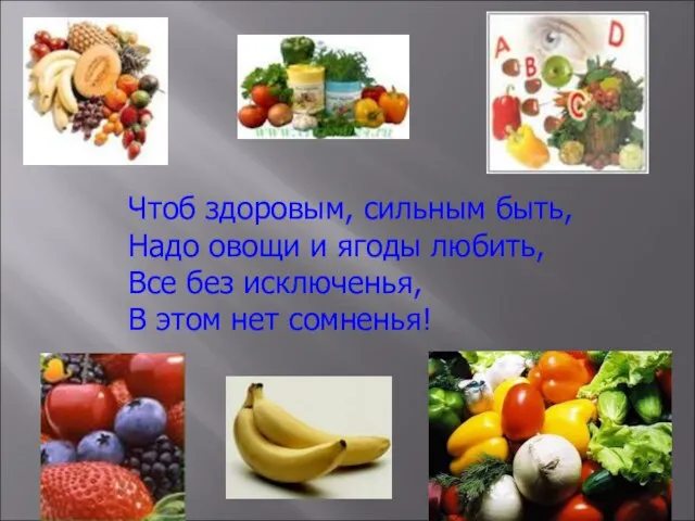Чтоб здоровым, сильным быть, Надо овощи и ягоды любить, Все без исключенья, В этом нет сомненья!