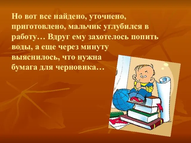 Но вот все найдено, уточнено, приготовлено, мальчик углубился в работу… Вдруг ему