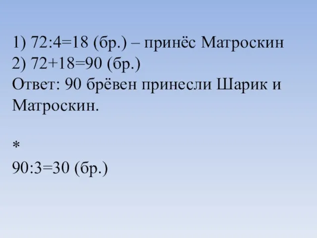 1) 72:4=18 (бр.) – принёс Матроскин 2) 72+18=90 (бр.) Ответ: 90 брёвен