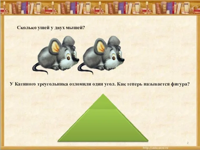 У Катиного треугольника отломили один угол. Как теперь называется фигура? Сколько ушей у двух мышей?