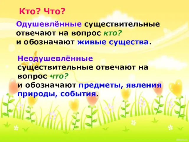 Кто? Что? Кто? Что? Одушевлённые существительные отвечают на вопрос кто? и обозначают