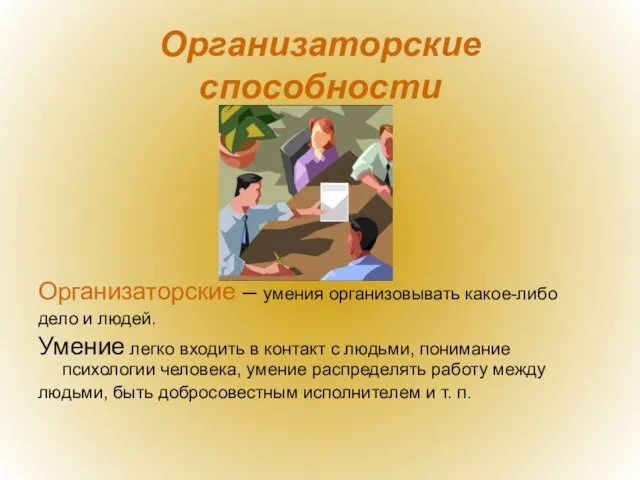 Организаторские способности Организаторские – умения организовывать какое-либо дело и людей. Умение легко