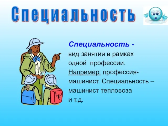 Специальность - вид занятия в рамках одной профессии. Например: профессия- машинист. Специальность