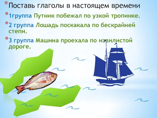 Поставь глаголы в настоящем времени 1группа Путник побежал по узкой тропинке. 2