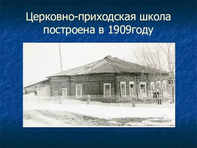 Церковно-приходская школа построена в 1909году