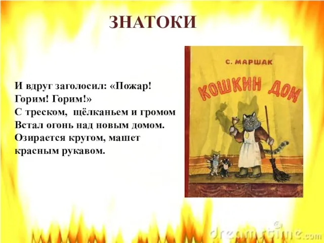 ЗНАТОКИ И вдруг заголосил: «Пожар! Горим! Горим!» С треском, щёлканьем и громом