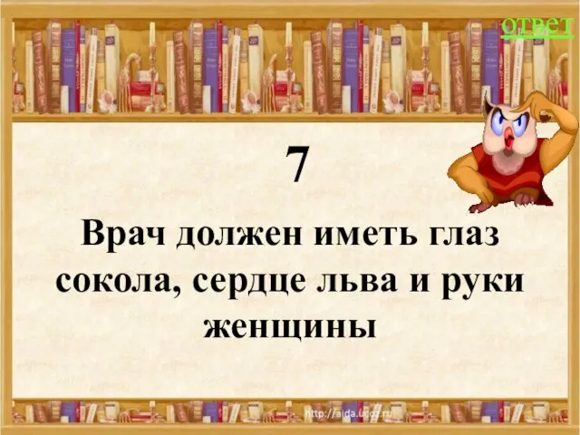 7 ответ Врач должен иметь глаз сокола, сердце льва и руки женщины