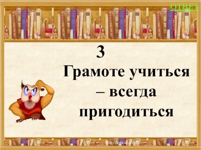 3 Грамоте учиться – всегда пригодиться ОТВЕТ