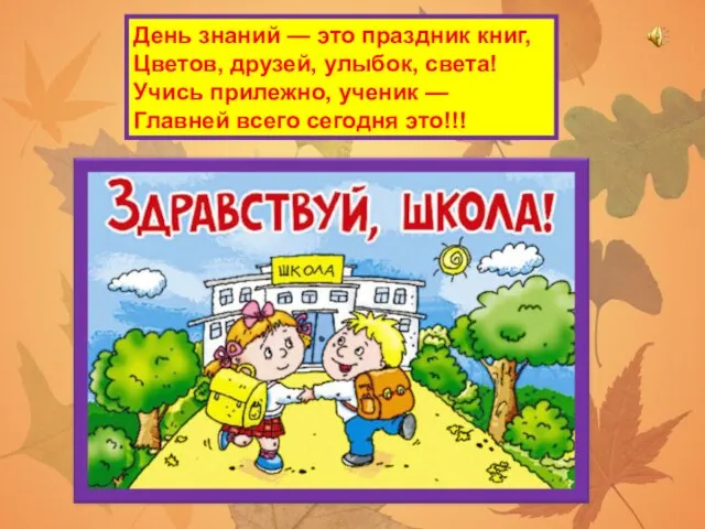 День знаний — это праздник книг, Цветов, друзей, улыбок, света! Учись прилежно,