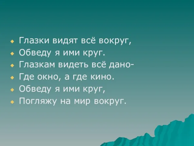 Глазки видят всё вокруг, Обведу я ими круг. Глазкам видеть всё дано-